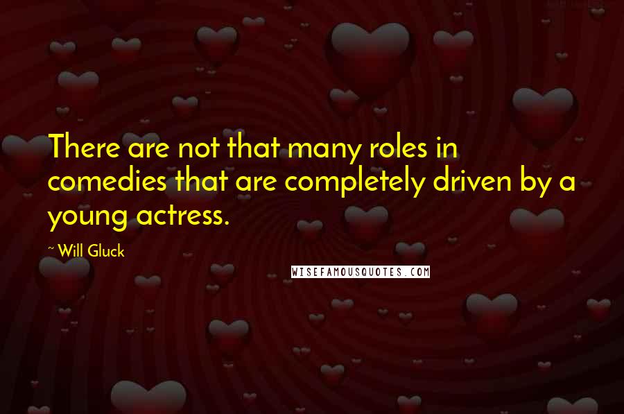 Will Gluck Quotes: There are not that many roles in comedies that are completely driven by a young actress.