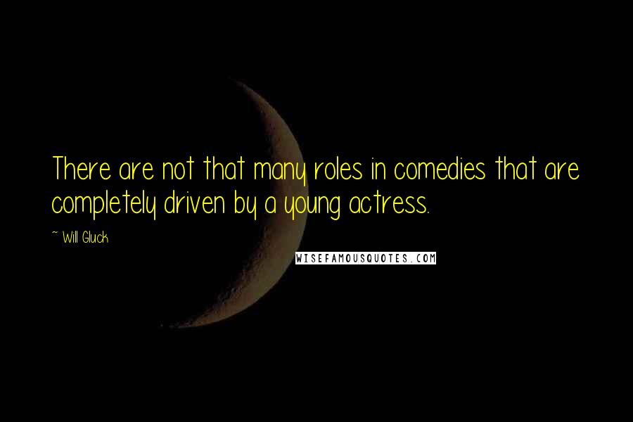 Will Gluck Quotes: There are not that many roles in comedies that are completely driven by a young actress.