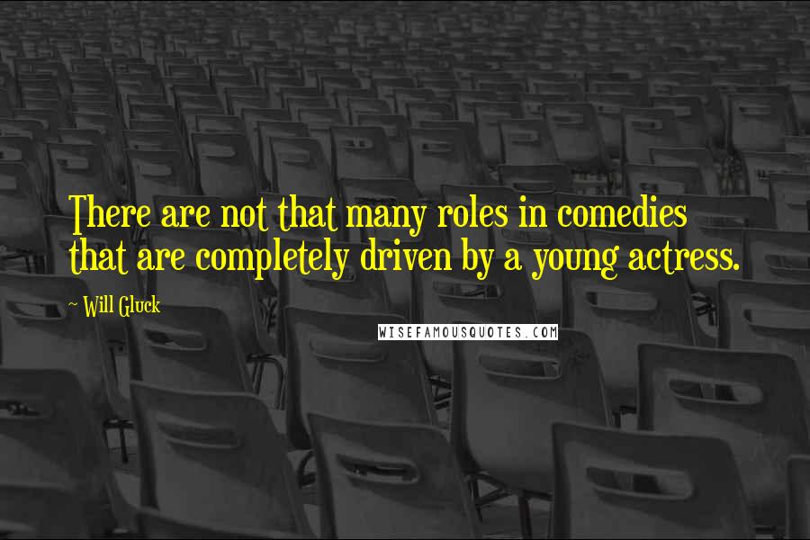 Will Gluck Quotes: There are not that many roles in comedies that are completely driven by a young actress.