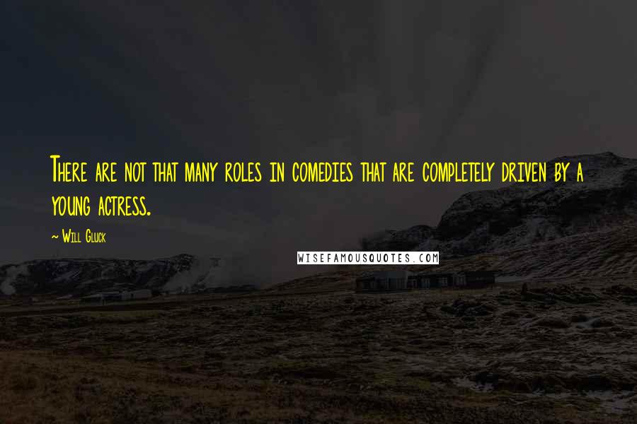 Will Gluck Quotes: There are not that many roles in comedies that are completely driven by a young actress.