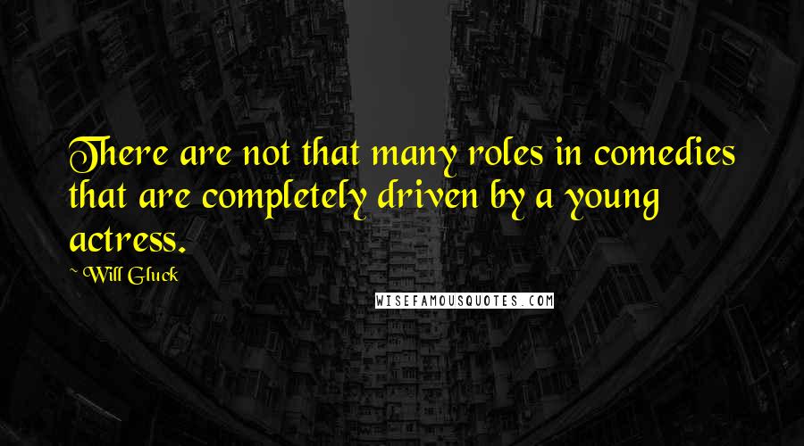 Will Gluck Quotes: There are not that many roles in comedies that are completely driven by a young actress.