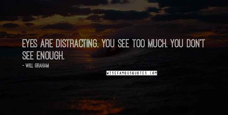 Will Graham Quotes: Eyes are distracting. You see too much. You don't see enough.