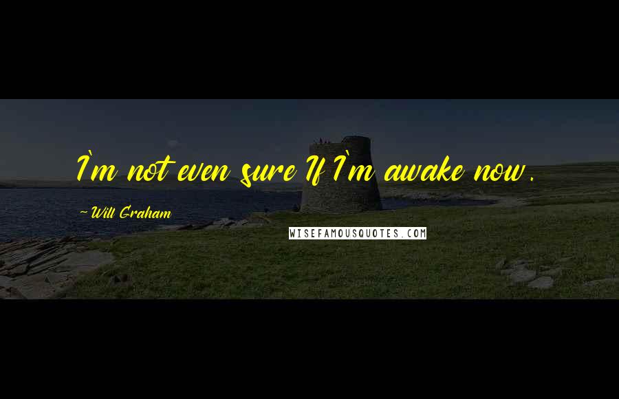 Will Graham Quotes: I'm not even sure If I'm awake now.
