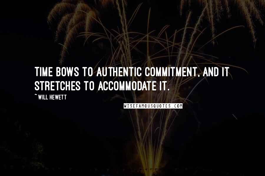Will Hewett Quotes: Time bows to authentic commitment, and it stretches to accommodate it.
