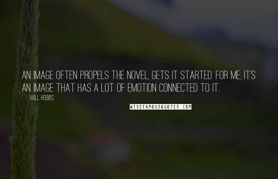 Will Hobbs Quotes: An image often propels the novel, gets it started. For me, it's an image that has a lot of emotion connected to it.