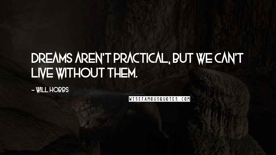 Will Hobbs Quotes: Dreams aren't practical, but we can't live without them.