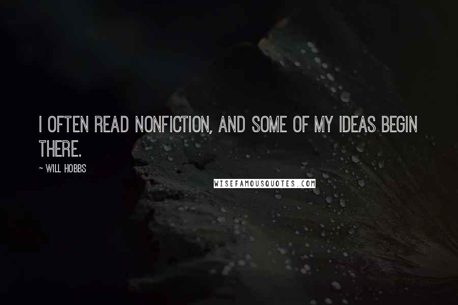 Will Hobbs Quotes: I often read nonfiction, and some of my ideas begin there.