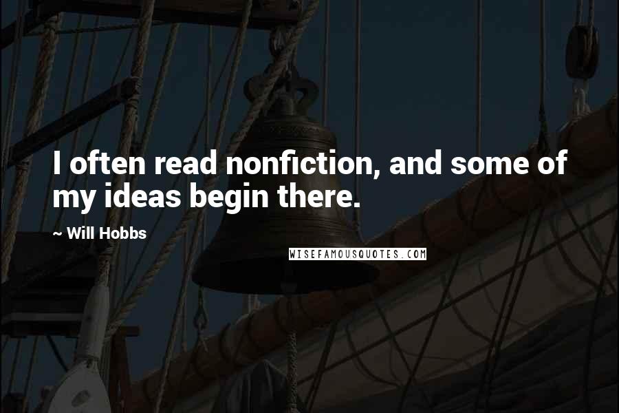 Will Hobbs Quotes: I often read nonfiction, and some of my ideas begin there.