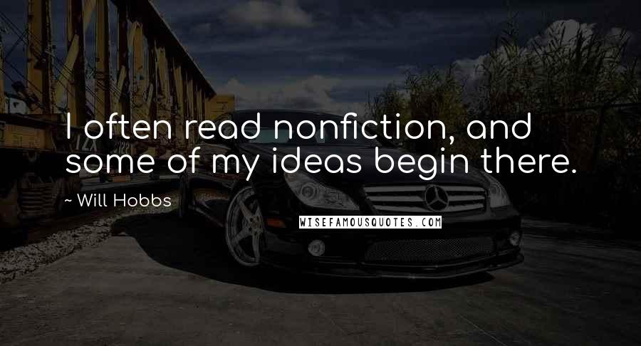 Will Hobbs Quotes: I often read nonfiction, and some of my ideas begin there.