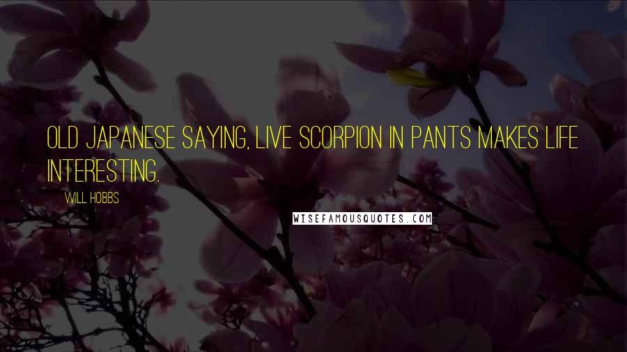 Will Hobbs Quotes: Old Japanese saying, live scorpion in pants makes life interesting.