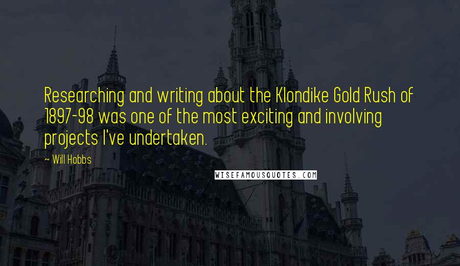 Will Hobbs Quotes: Researching and writing about the Klondike Gold Rush of 1897-98 was one of the most exciting and involving projects I've undertaken.