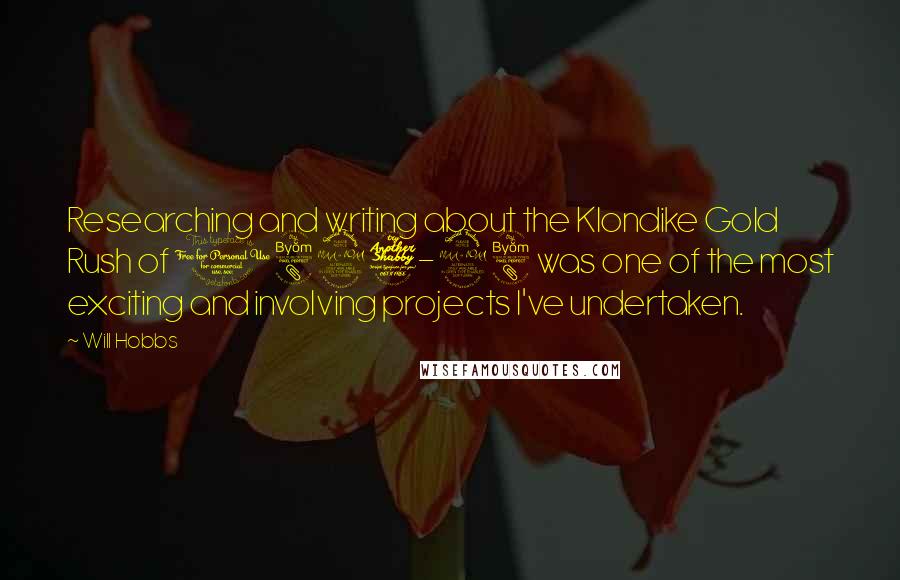 Will Hobbs Quotes: Researching and writing about the Klondike Gold Rush of 1897-98 was one of the most exciting and involving projects I've undertaken.