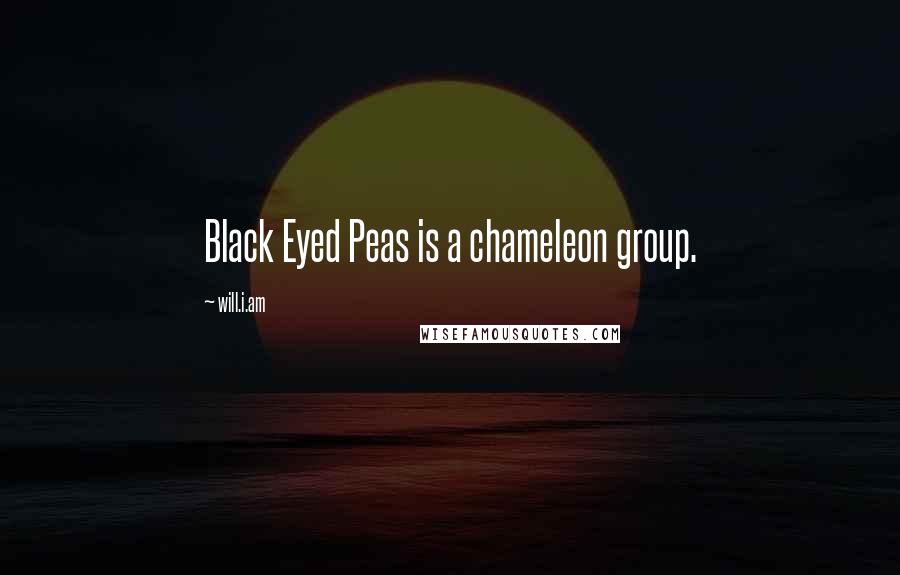 Will.i.am Quotes: Black Eyed Peas is a chameleon group.