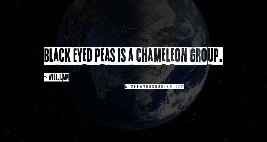 Will.i.am Quotes: Black Eyed Peas is a chameleon group.