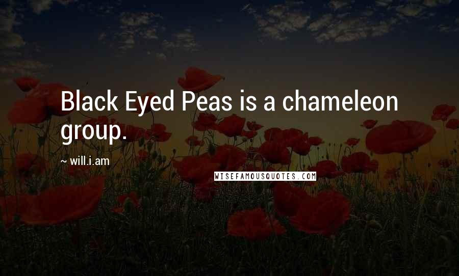 Will.i.am Quotes: Black Eyed Peas is a chameleon group.