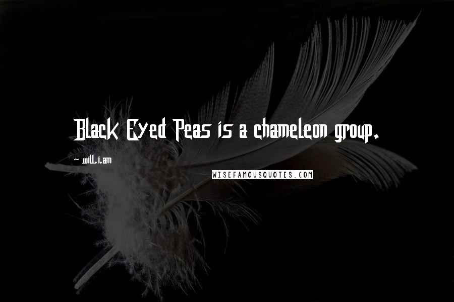 Will.i.am Quotes: Black Eyed Peas is a chameleon group.