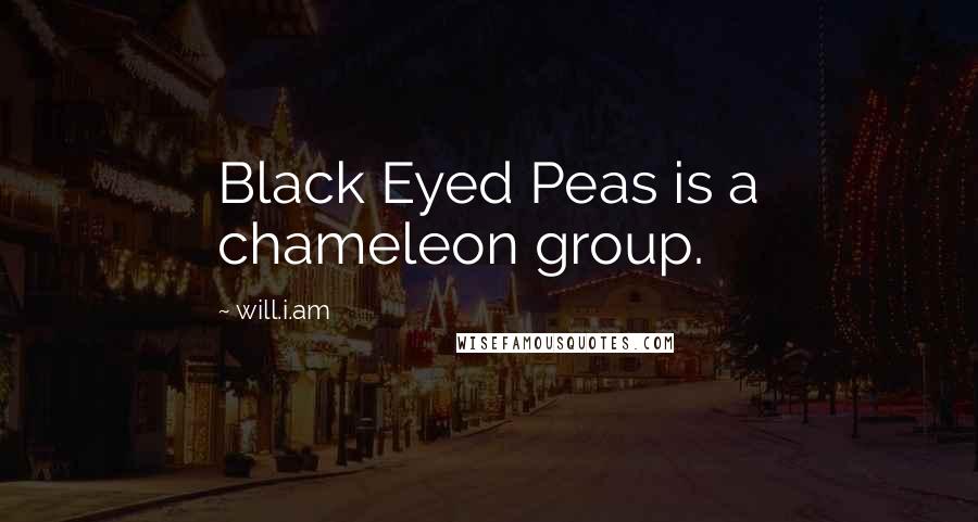 Will.i.am Quotes: Black Eyed Peas is a chameleon group.