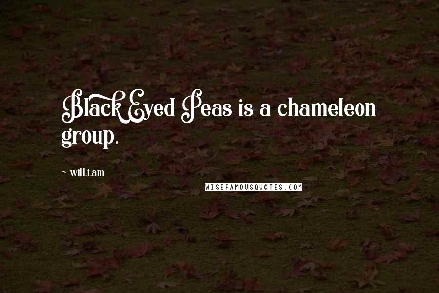 Will.i.am Quotes: Black Eyed Peas is a chameleon group.