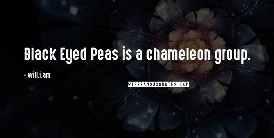 Will.i.am Quotes: Black Eyed Peas is a chameleon group.