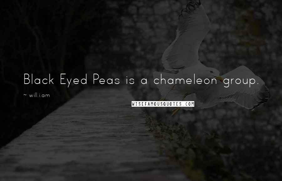 Will.i.am Quotes: Black Eyed Peas is a chameleon group.