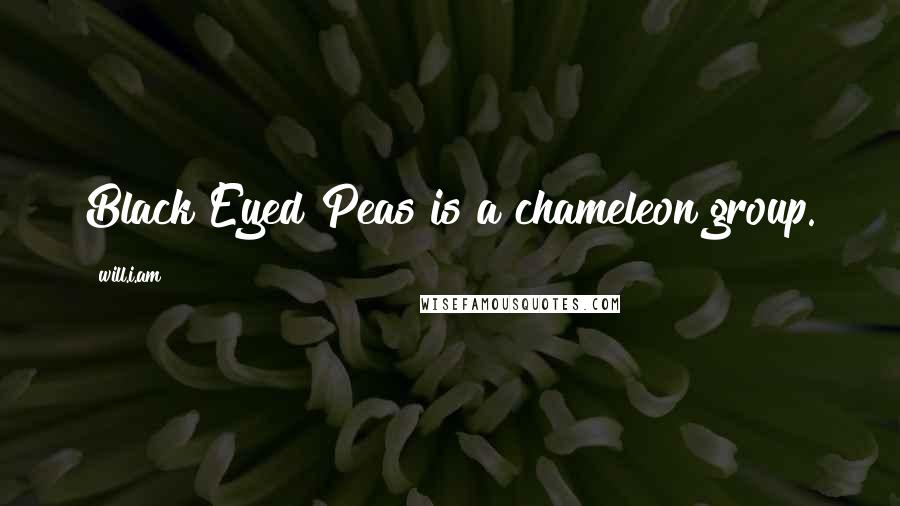 Will.i.am Quotes: Black Eyed Peas is a chameleon group.