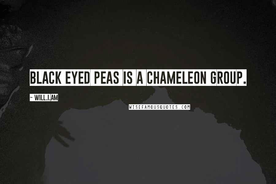 Will.i.am Quotes: Black Eyed Peas is a chameleon group.