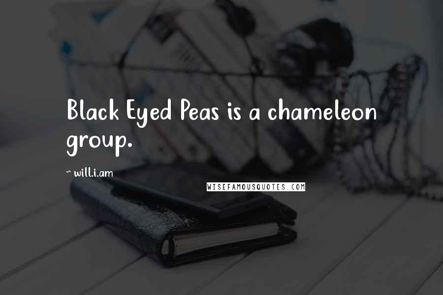 Will.i.am Quotes: Black Eyed Peas is a chameleon group.