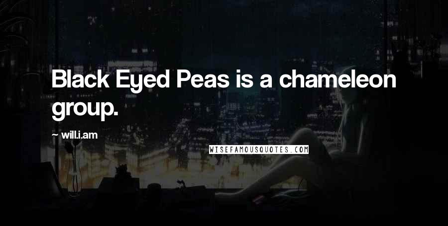 Will.i.am Quotes: Black Eyed Peas is a chameleon group.