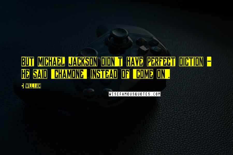 Will.i.am Quotes: But Michael Jackson didn't have perfect diction - He said 'chamone' instead of 'come on'.