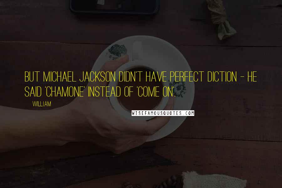 Will.i.am Quotes: But Michael Jackson didn't have perfect diction - He said 'chamone' instead of 'come on'.