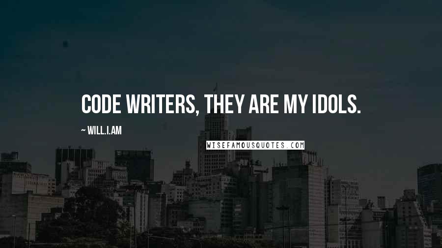 Will.i.am Quotes: Code writers, they are my idols.