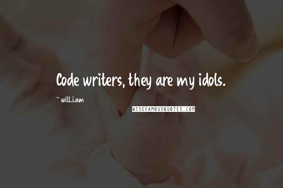 Will.i.am Quotes: Code writers, they are my idols.