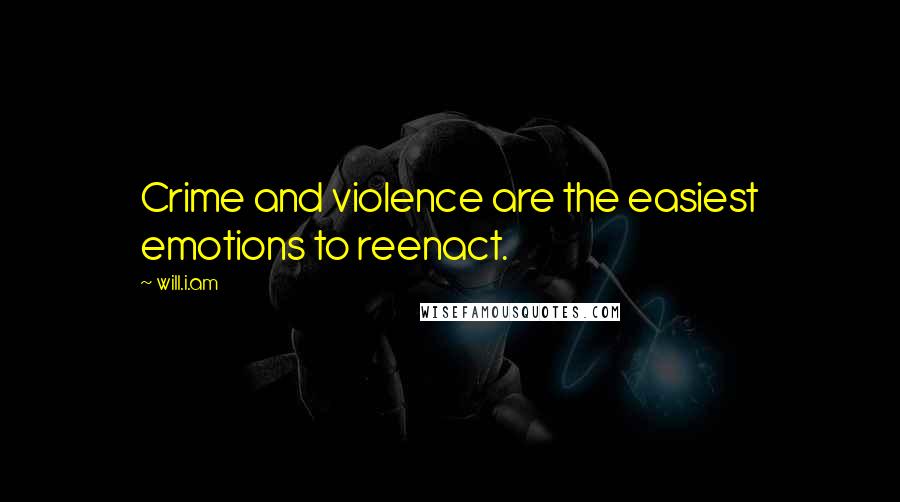 Will.i.am Quotes: Crime and violence are the easiest emotions to reenact.