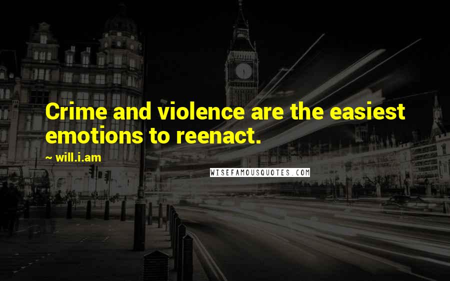 Will.i.am Quotes: Crime and violence are the easiest emotions to reenact.