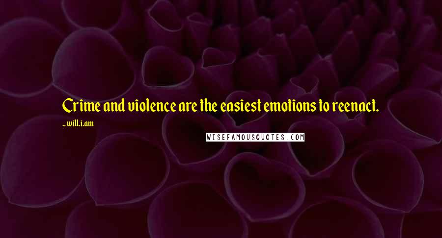 Will.i.am Quotes: Crime and violence are the easiest emotions to reenact.