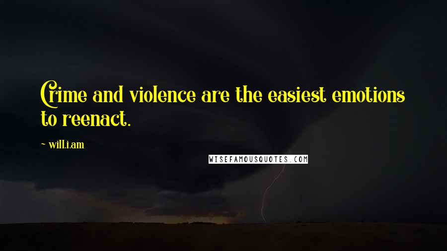 Will.i.am Quotes: Crime and violence are the easiest emotions to reenact.