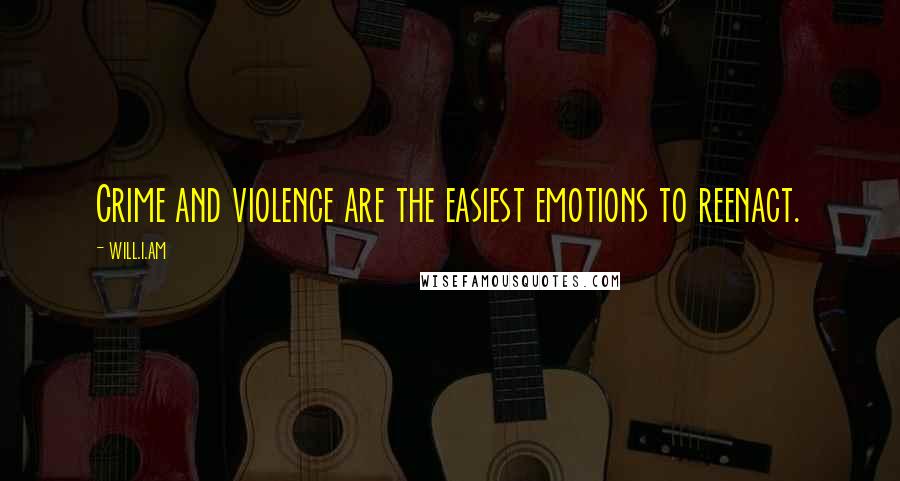 Will.i.am Quotes: Crime and violence are the easiest emotions to reenact.