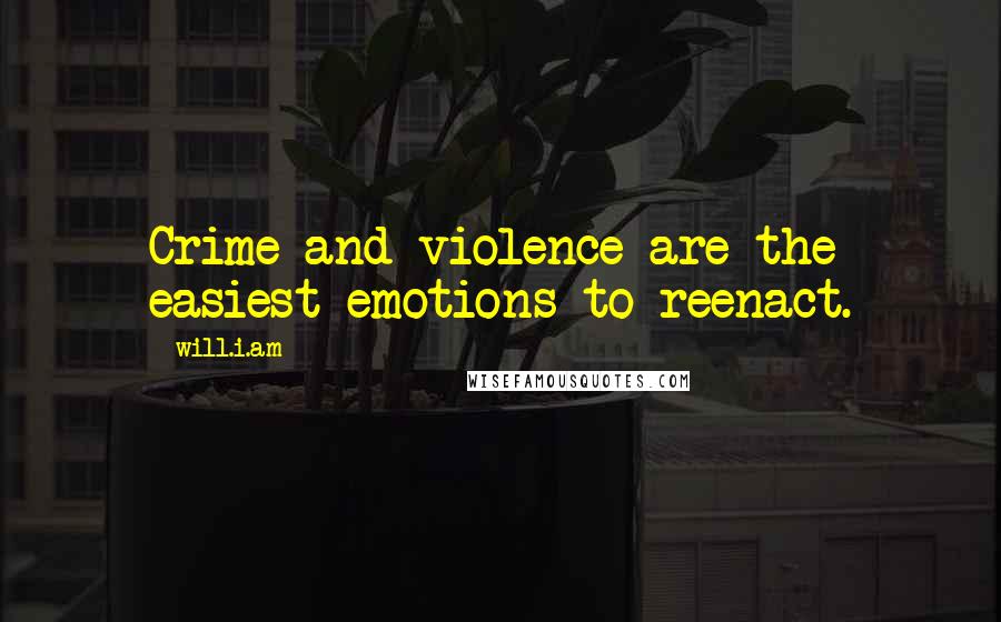 Will.i.am Quotes: Crime and violence are the easiest emotions to reenact.