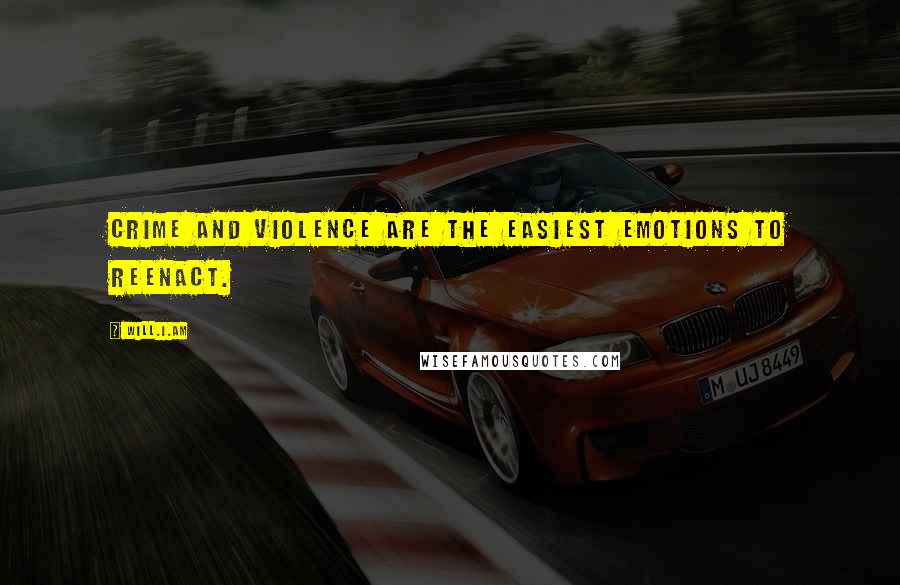 Will.i.am Quotes: Crime and violence are the easiest emotions to reenact.