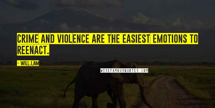 Will.i.am Quotes: Crime and violence are the easiest emotions to reenact.