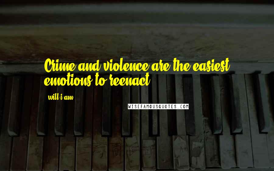 Will.i.am Quotes: Crime and violence are the easiest emotions to reenact.