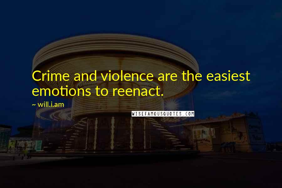Will.i.am Quotes: Crime and violence are the easiest emotions to reenact.