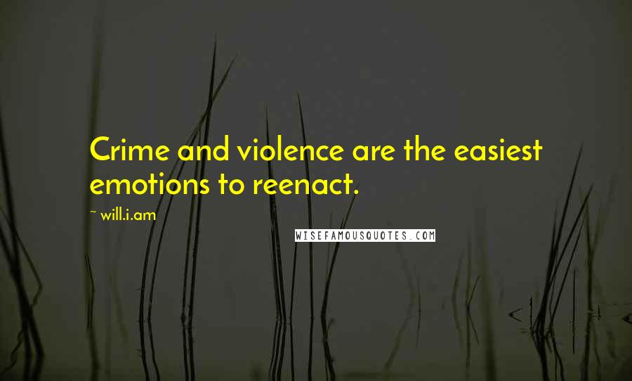 Will.i.am Quotes: Crime and violence are the easiest emotions to reenact.