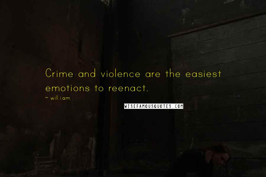 Will.i.am Quotes: Crime and violence are the easiest emotions to reenact.