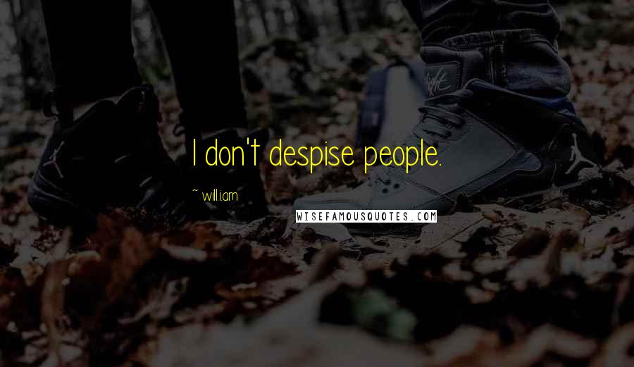 Will.i.am Quotes: I don't despise people.