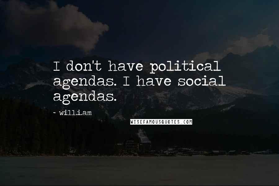 Will.i.am Quotes: I don't have political agendas. I have social agendas.