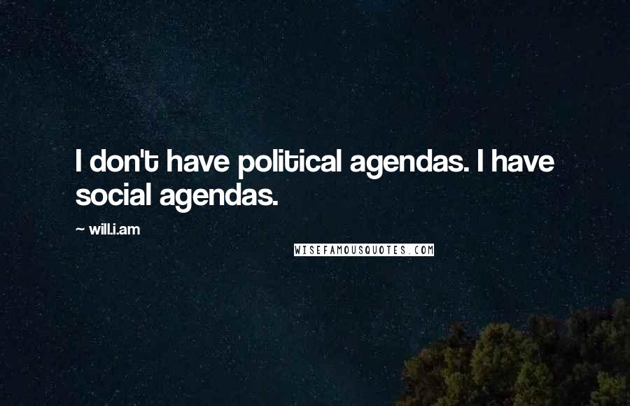 Will.i.am Quotes: I don't have political agendas. I have social agendas.