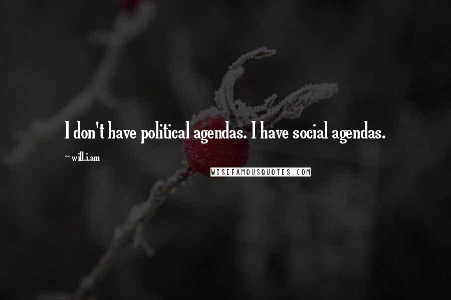 Will.i.am Quotes: I don't have political agendas. I have social agendas.