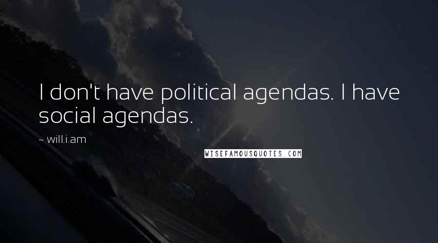 Will.i.am Quotes: I don't have political agendas. I have social agendas.