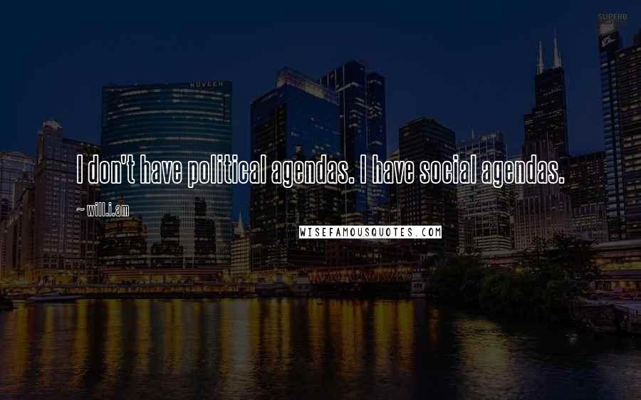 Will.i.am Quotes: I don't have political agendas. I have social agendas.